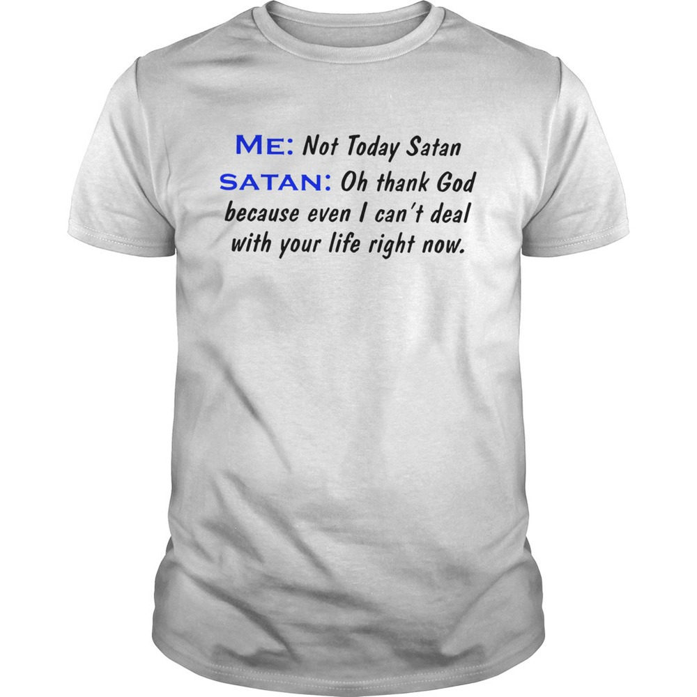 Me Not Today Satan Satan Oh Thank God Because Even I Cant Deal Shirt